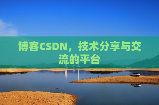 博客CSDN，技术分享与交流的平台